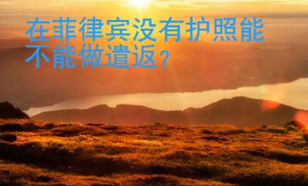 在菲律賓沒有護(hù)照能不能做遣返