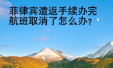 菲律賓遣返手續辦完航班取消了怎么辦