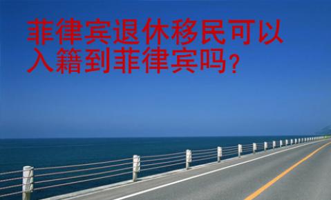 菲律賓退休移民可以入籍到菲律賓嗎