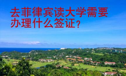 去菲律賓讀大學需要辦理什么簽證