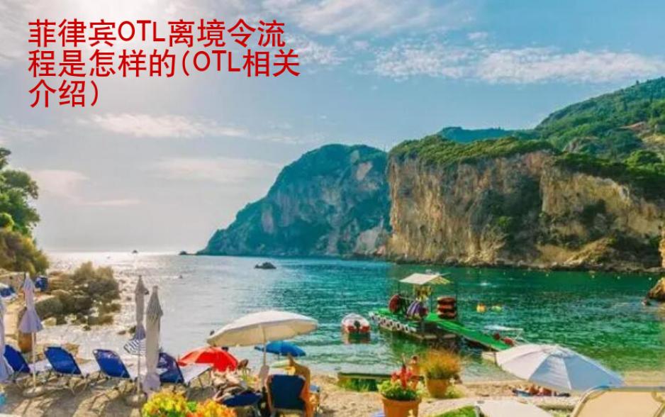 菲律賓OTL離境令流程是怎樣的(OTL相關介紹)