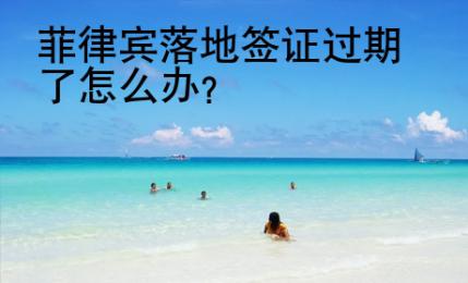 菲律賓落地簽證過期了怎么辦