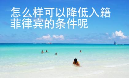 怎么樣可以降低入籍菲律賓的條件呢