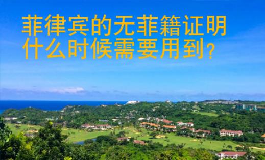 菲律賓的無菲籍證明什么時候需要用到？