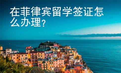 在菲律賓留學簽證怎么辦理？