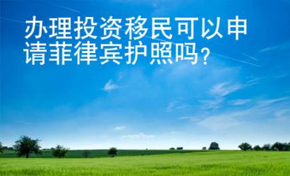 辦理投資移民<strong>可以</strong>申請菲律賓護照嗎