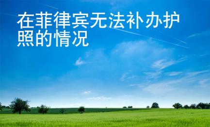在菲律賓無法補辦護照的情況