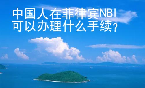 中國人在菲律賓NBI可以辦理什么手續