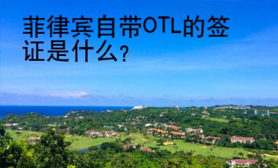 菲律賓自帶OTL的簽證是什么？