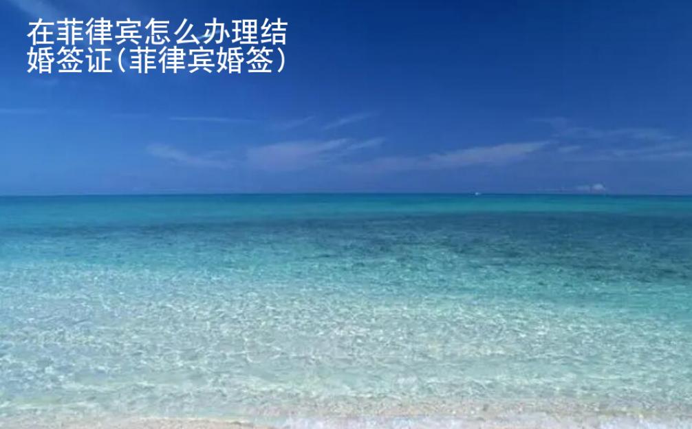 在菲律賓怎么辦理結婚簽證(菲律賓婚簽)
