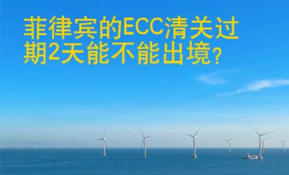 菲律賓的<strong>ECC</strong>清關過期2天能不能出境