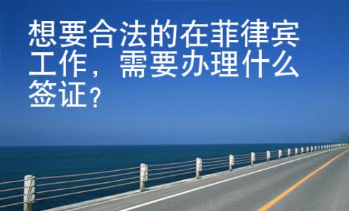 想要合法的在菲律賓工作，需要辦理什么簽證？