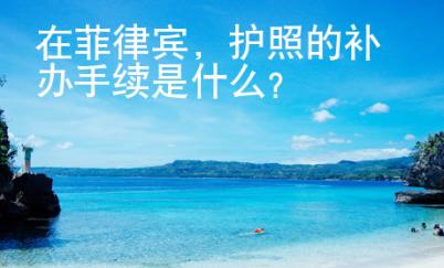 在菲律賓，護(hù)照的補(bǔ)辦手續(xù)是什么？