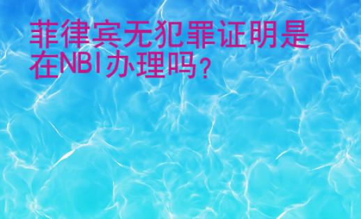 菲律賓無犯罪證明是在NBI辦理嗎