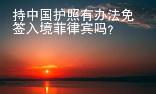 持中國護照有辦法免簽入境菲律賓嗎？