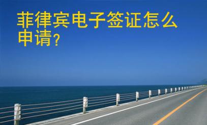 菲律賓電子簽證<strong>怎么</strong>申請