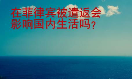 在菲律賓被遣返會<strong>影響</strong>國內生活嗎