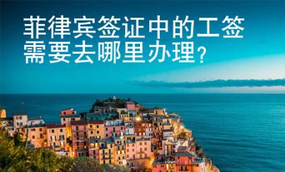 菲律賓簽證中的工簽需要去哪里辦理？