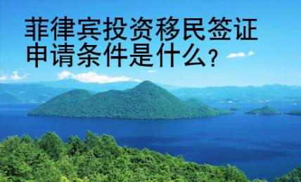 菲律賓投資移民簽證申請條件是什么？