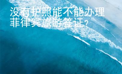 沒有護照能不能辦理菲律賓旅游簽證？