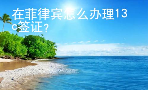 在菲律賓怎么辦理13c簽證？