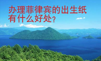 辦理菲律賓的出生紙有什么好處？