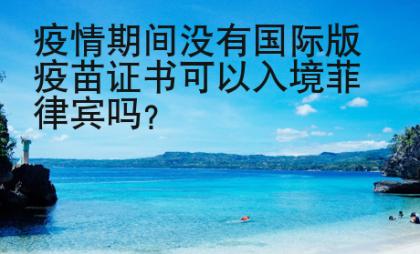疫情期間沒有國際版疫苗證書可以入境菲律賓嗎？