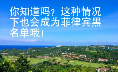 你知道嗎？這種情況下也會成為菲律賓黑名單哦！