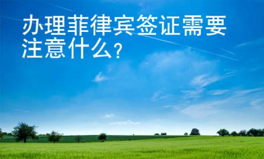 辦理菲律賓簽證需要注意什么？