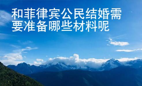 和菲律賓公民結婚需要準備哪些材料呢