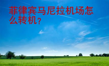 <strong>菲律賓</strong>馬尼拉機場怎么轉機