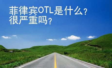 菲律賓OTL是什么？很嚴(yán)重嗎？
