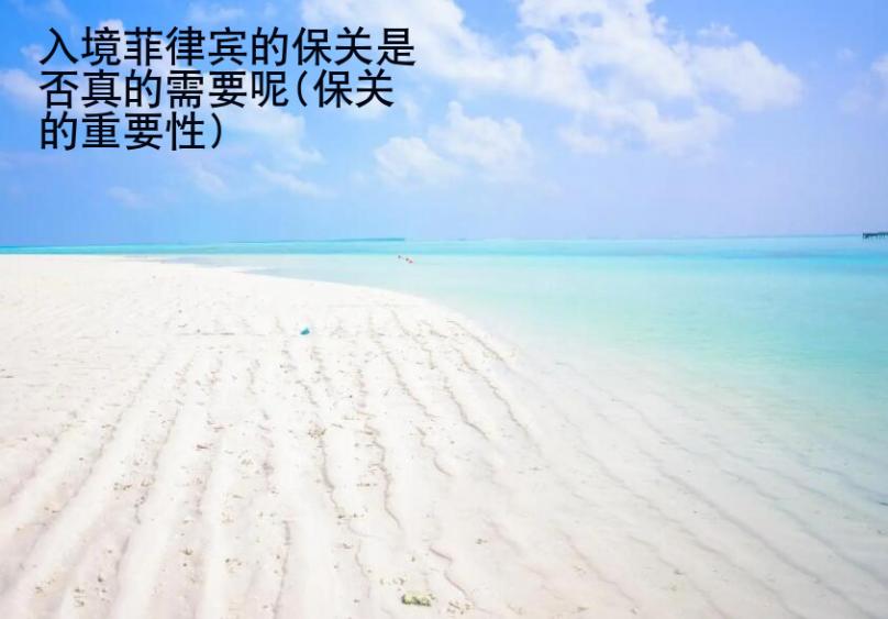 入境<strong>菲律賓</strong>的保關(guān)是否真的需要呢(保關(guān)的重要性)