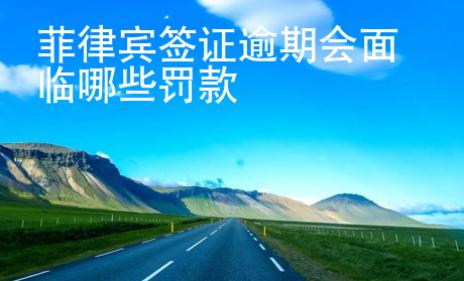 菲律賓簽證逾期會面臨哪些罰款