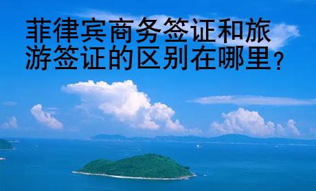 菲律賓商務簽證和旅游簽證的<strong>區別</strong>在哪里