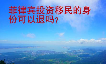 菲律賓投資移民的身份<strong>可以</strong>退嗎
