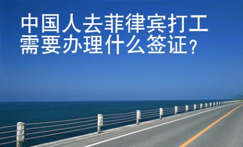 中國人去菲律賓打工需要辦理什么簽證？