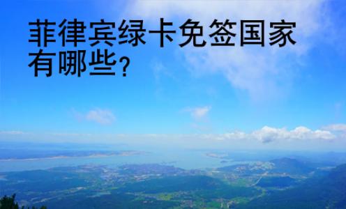 菲律賓<strong>綠卡</strong>免簽國家有哪些