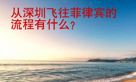 從深圳飛往菲律賓的流程有什么？
