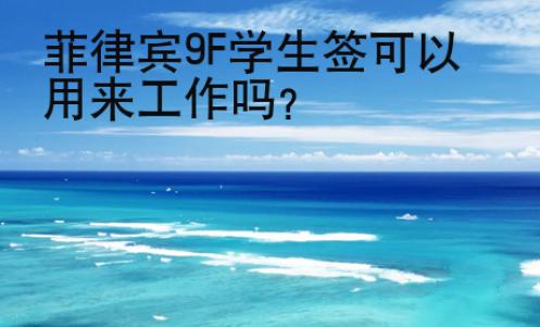 菲律賓9F學生簽可以用來工作嗎？