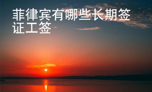 菲律賓有哪些長期簽證工簽