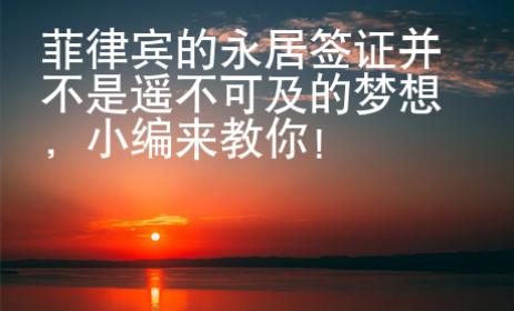 菲律賓的永居簽證并不是遙不可及的夢想，小編來教你！