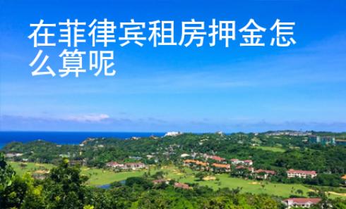 在<strong>菲律賓</strong>租房押金怎么算呢