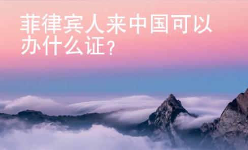 菲律賓人來中國可以辦什么證？