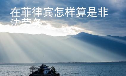 在菲律賓怎樣算是非法勞務(wù)