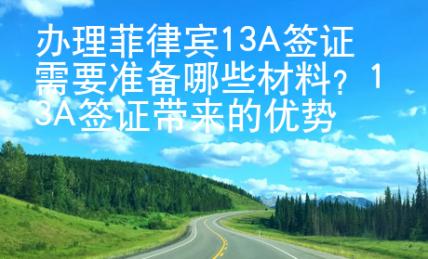 辦理菲律賓13A簽證需要準備哪些材料？13A簽證帶來的優勢又有哪些？