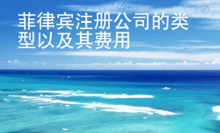 菲律賓注冊公司的類型以及其<strong>費(fèi)用</strong>