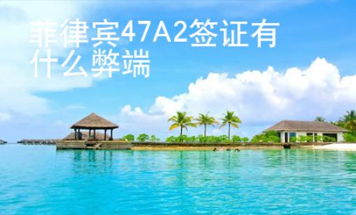菲律賓47A2簽證有什么弊端