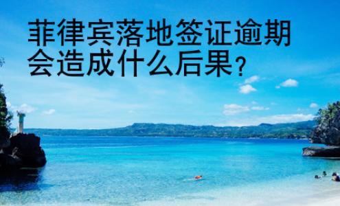 菲律賓落地簽證逾期會造成什么后果