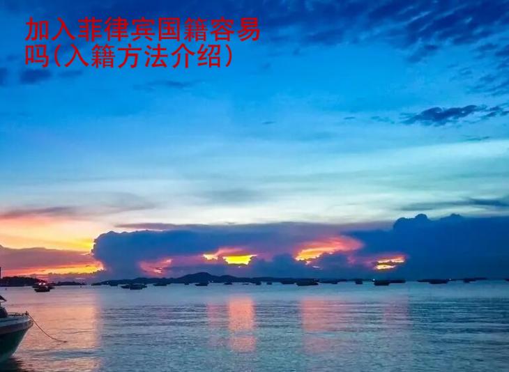 加入菲律賓國籍<strong>容易</strong>嗎(入籍方法介紹)